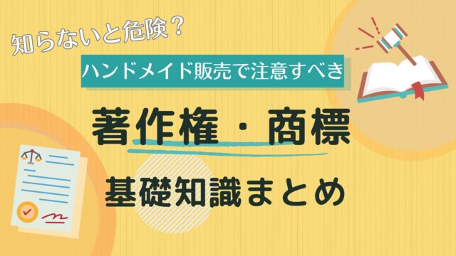 【知らないと危険？】ハンドメイド販売で注意すべき著作権・商標の基礎知識まとめ